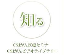 知る　CNJがん医療セミナー　CNJがんビデオライブラリー